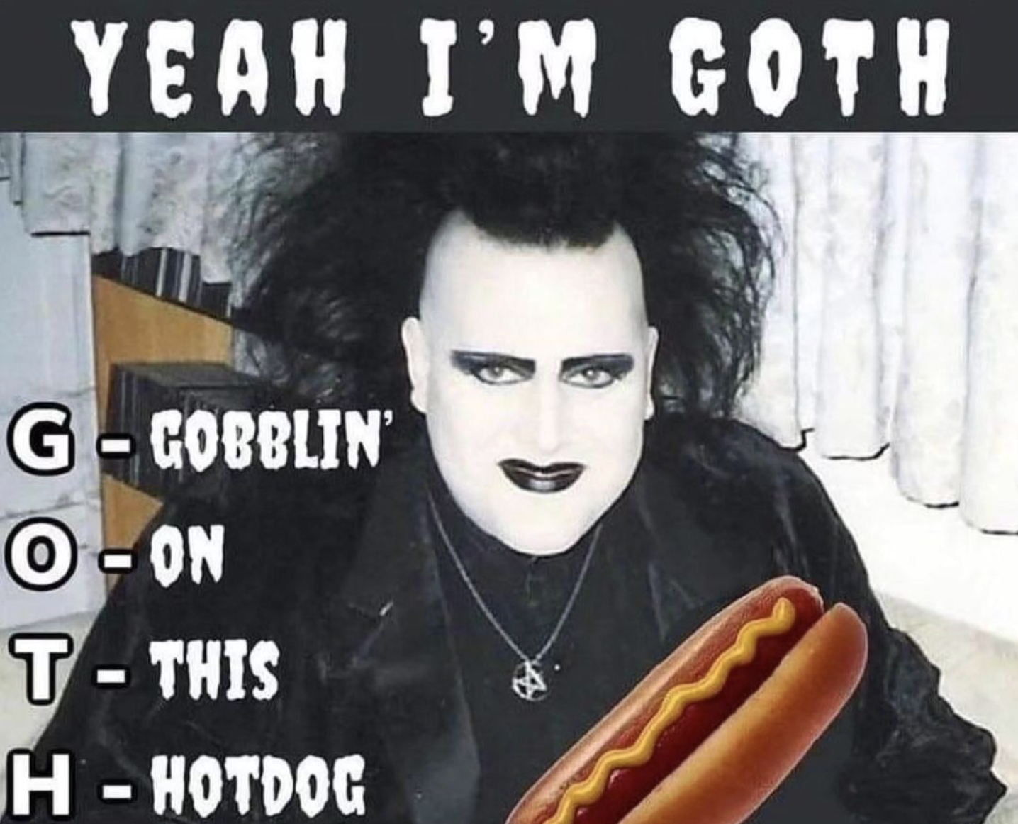 goth hotdog - Yeah I'M Goth G Gobblin' OOn TThis HHotdog